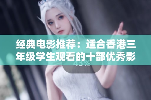 經(jīng)典電影推薦：適合香港三年級學(xué)生觀看的十部優(yōu)秀影視作品