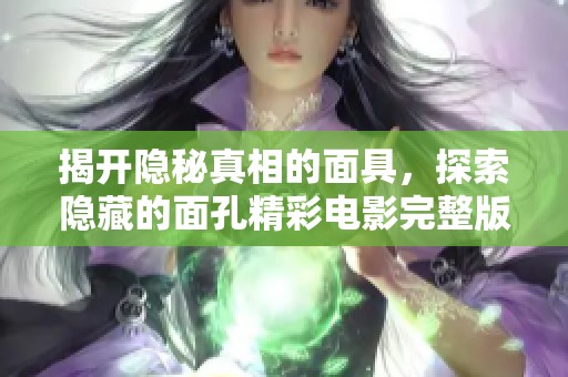 揭開(kāi)隱秘真相的面具，探索隱藏的面孔精彩電影完整版觀看方式