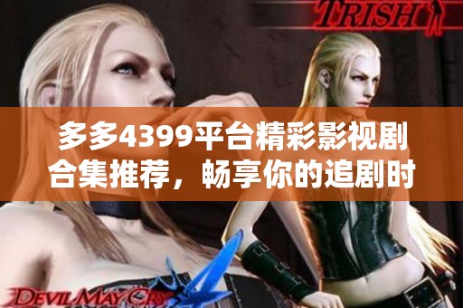 多多4399平臺精彩影視劇合集推薦，暢享你的追劇時光
