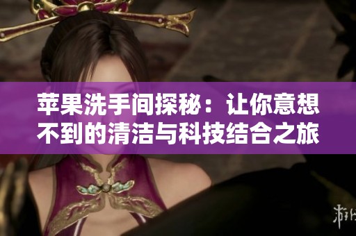 蘋果洗手間探秘：讓你意想不到的清潔與科技結(jié)合之旅