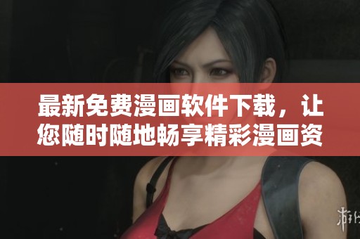 最新免費(fèi)漫畫(huà)軟件下載，讓您隨時(shí)隨地暢享精彩漫畫(huà)資源