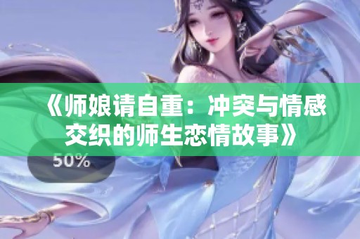 《師娘請自重：沖突與情感交織的師生戀情故事》