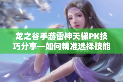 龍之谷手游雷神天梯PK技巧分享—如何精準(zhǔn)選擇技能取得勝利