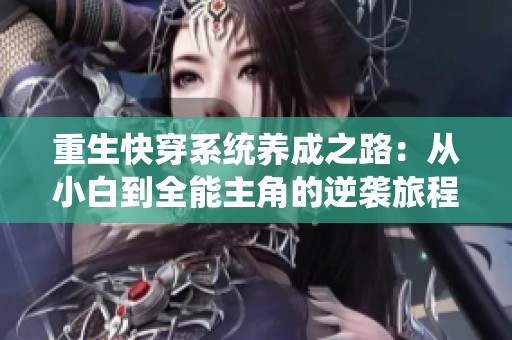 重生快穿系統(tǒng)養(yǎng)成之路：從小白到全能主角的逆襲旅程