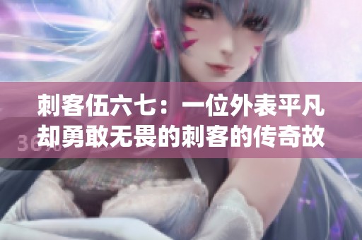 刺客伍六七:一位外表平凡卻勇敢無畏的刺客的傳奇故事(1) 刺客伍六七:一位外表平凡卻勇敢無畏的刺客的傳奇故事(1)