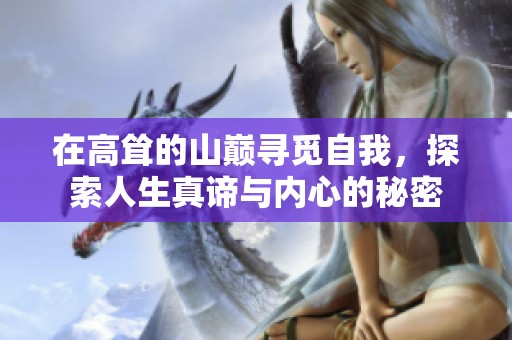 在高聳的山巔尋覓自我，探索人生真諦與內(nèi)心的秘密