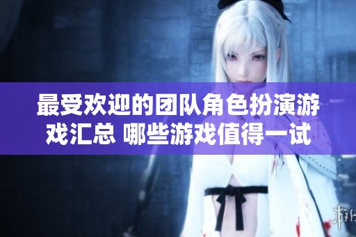 最受歡迎的團(tuán)隊(duì)角色扮演游戲匯總 哪些游戲值得一試