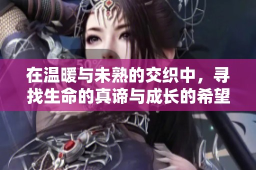在溫暖與未熟的交織中，尋找生命的真諦與成長的希望