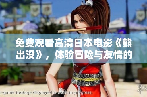 免費(fèi)觀看高清日本電影《熊出沒(méi)》，體驗(yàn)冒險(xiǎn)與友情的精彩故事