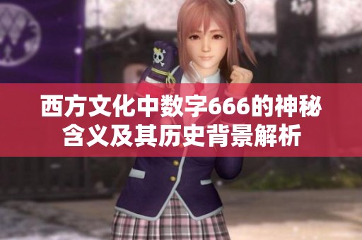 西方文化中數(shù)字666的神秘含義及其歷史背景解析