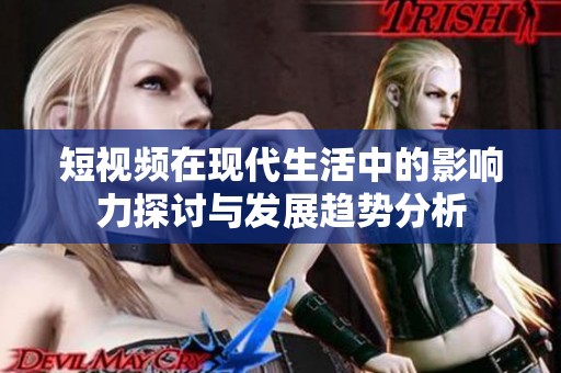 短視頻在現(xiàn)代生活中的影響力探討與發(fā)展趨勢(shì)分析