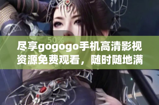 盡享gogogo手機(jī)高清影視資源免費(fèi)觀看，隨時(shí)隨地滿足你的觀看需求