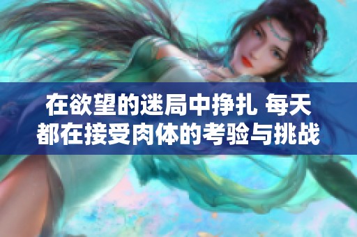 在欲望的迷局中掙扎 每天都在接受肉體的考驗(yàn)與挑戰(zhàn)