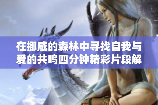 在挪威的森林中尋找自我與愛的共鳴四分鐘精彩片段解析