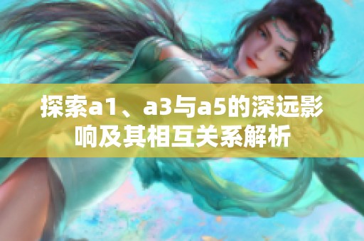 探索a1、a3與a5的深遠(yuǎn)影響及其相互關(guān)系解析