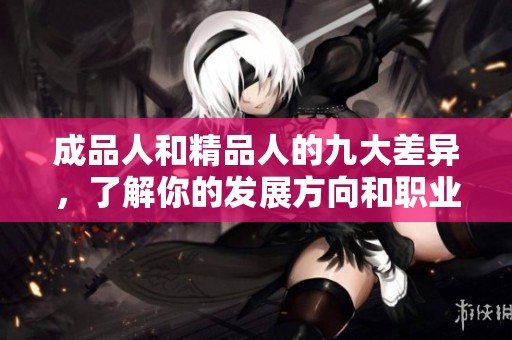 成品人和精品人的九大差異，了解你的發(fā)展方向和職業(yè)選擇