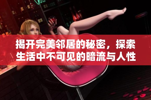 揭開完美鄰居的秘密，探索生活中不可見的暗流與人性復(fù)雜面貌