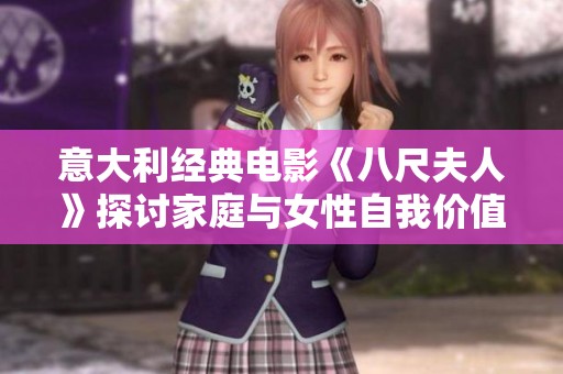意大利經(jīng)典電影《八尺夫人》探討家庭與女性自我價值的深刻寓意