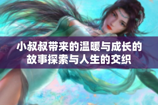 小叔叔帶來的溫暖與成長的故事探索與人生的交織