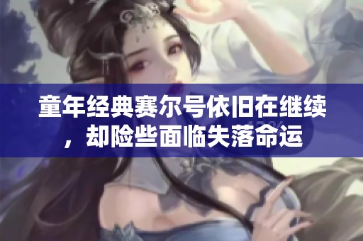 童年經典賽爾號依舊在繼續(xù)，卻險些面臨失落命運