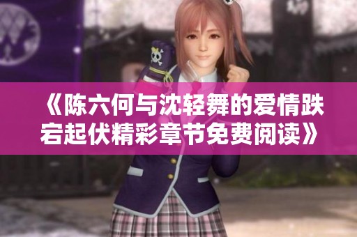 《陳六何與沈輕舞的愛情跌宕起伏精彩章節(jié)免費閱讀》