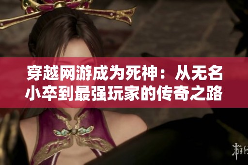 穿越網(wǎng)游成為死神：從無名小卒到最強(qiáng)玩家的傳奇之路