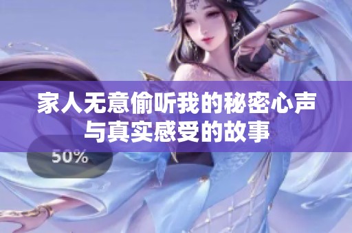 家人無意偷聽我的秘密心聲與真實(shí)感受的故事