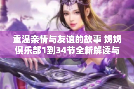 重溫親情與友誼的故事 媽媽俱樂部1到34節(jié)全新解讀與感悟
