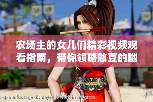 農(nóng)場主的女兒們精彩視頻觀看指南，帶你領略憨豆的幽默魅力