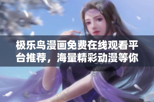 極樂鳥漫畫免費(fèi)在線觀看平臺推薦，海量精彩動漫等你來探索