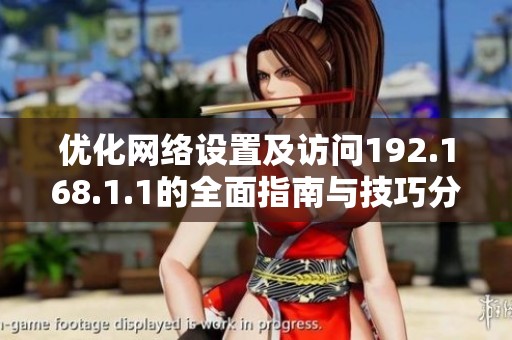 優(yōu)化網(wǎng)絡(luò)設(shè)置及訪問(wèn)192.168.1.1的全面指南與技巧分享 優(yōu)化網(wǎng)絡(luò)設(shè)置及訪問(wèn)192.168.1.1的全面指南與技巧分享