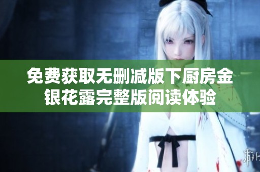 免費獲取無刪減版下廚房金銀花露完整版閱讀體驗