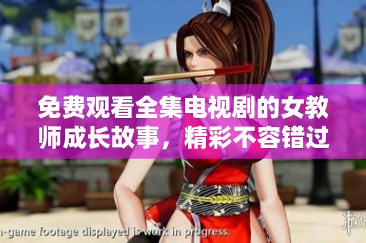 免費(fèi)觀看全集電視劇的女教師成長(zhǎng)故事，精彩不容錯(cuò)過(guò)