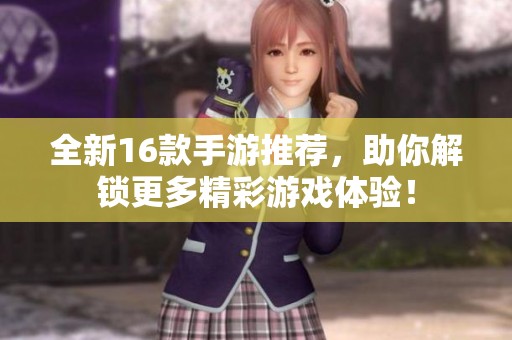 全新16款手游推薦，助你解鎖更多精彩游戲體驗！