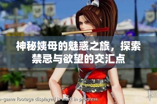 神秘姨母的魅惑之旅，探索禁忌與欲望的交匯點(diǎn)