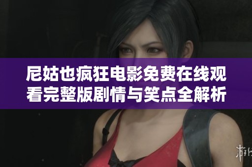 尼姑也瘋狂電影免費(fèi)在線觀看完整版劇情與笑點(diǎn)全解析