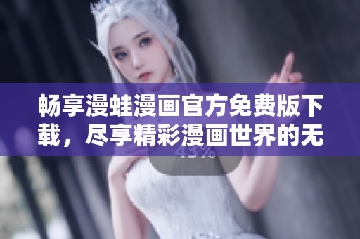 暢享漫蛙漫畫官方免費版下載，盡享精彩漫畫世界的無限樂趣