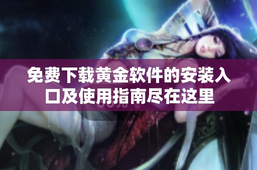 免費下載黃金軟件的安裝入口及使用指南盡在這里