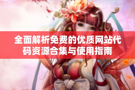 全面解析免費的優(yōu)質(zhì)網(wǎng)站代碼資源合集與使用指南