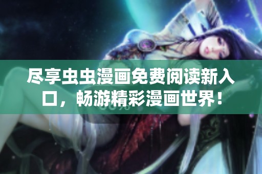 盡享蟲蟲漫畫免費(fèi)閱讀新入口，暢游精彩漫畫世界！