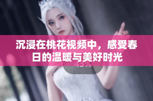 沉浸在桃花視頻中，感受春日的溫暖與美好時光