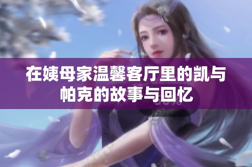 在姨母家溫馨客廳里的凱與帕克的故事與回憶