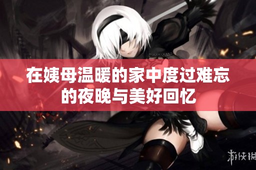 在姨母溫暖的家中度過難忘的夜晚與美好回憶