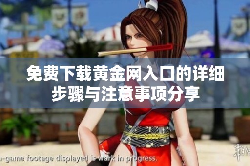 免費下載黃金網(wǎng)入口的詳細步驟與注意事項分享