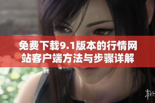免費下載9.1版本的行情網站客戶端方法與步驟詳解