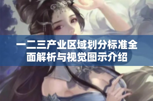 一二三產(chǎn)業(yè)區(qū)域劃分標(biāo)準全面解析與視覺圖示介紹
