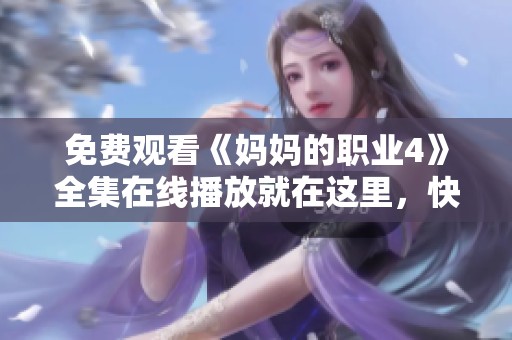 免費(fèi)觀看《媽媽的職業(yè)4》全集在線播放就在這里，快來(lái)觀看吧！