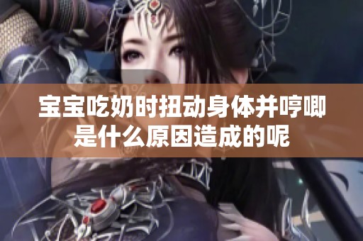 寶寶吃奶時扭動身體并哼唧是什么原因造成的呢