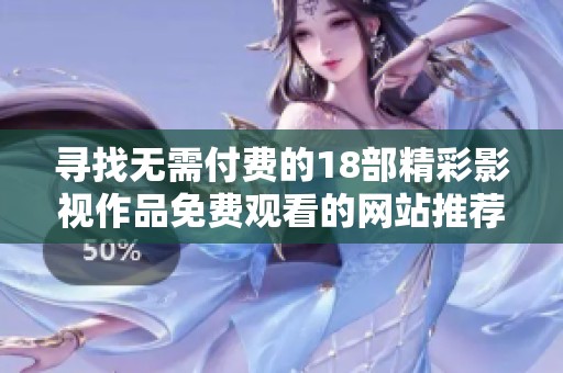 尋找無需付費的18部精彩影視作品免費觀看的網(wǎng)站推薦