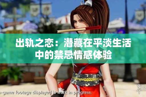 出軌之戀：潛藏在平淡生活中的禁忌情感體驗
